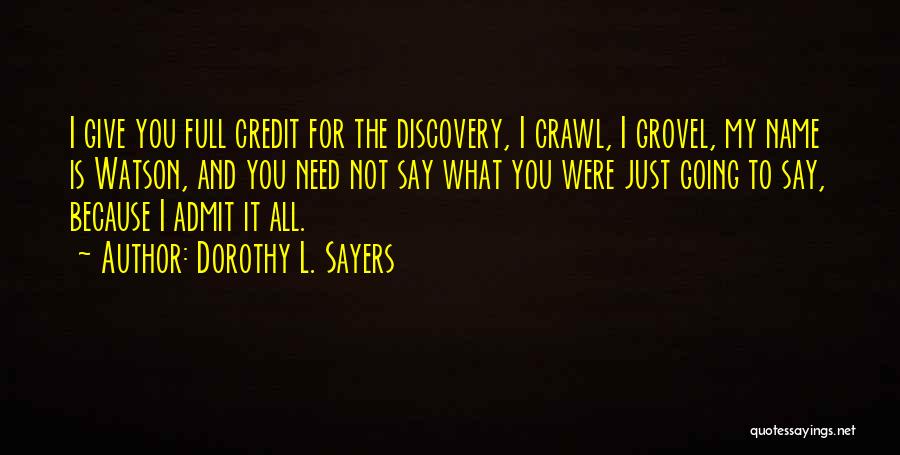 Dorothy L. Sayers Quotes: I Give You Full Credit For The Discovery, I Crawl, I Grovel, My Name Is Watson, And You Need Not