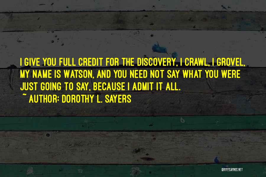 Dorothy L. Sayers Quotes: I Give You Full Credit For The Discovery, I Crawl, I Grovel, My Name Is Watson, And You Need Not