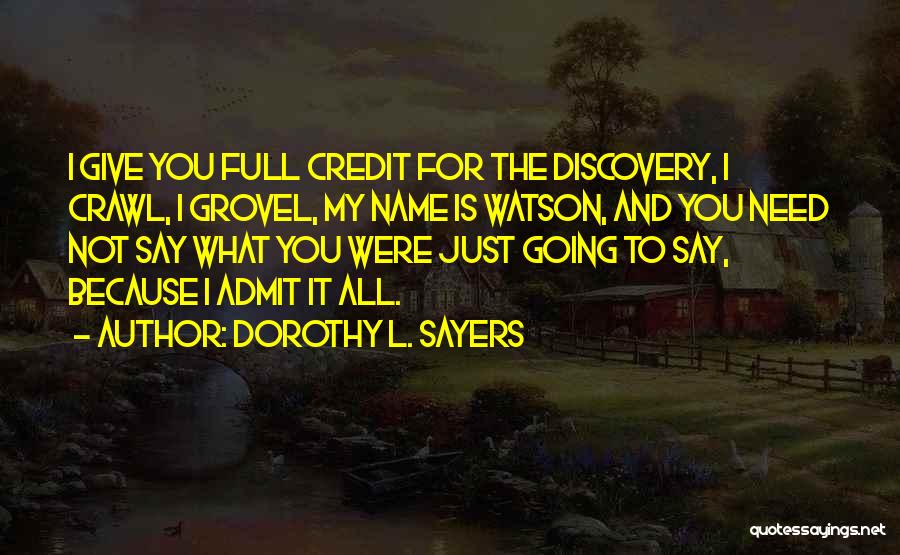 Dorothy L. Sayers Quotes: I Give You Full Credit For The Discovery, I Crawl, I Grovel, My Name Is Watson, And You Need Not
