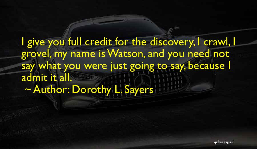 Dorothy L. Sayers Quotes: I Give You Full Credit For The Discovery, I Crawl, I Grovel, My Name Is Watson, And You Need Not