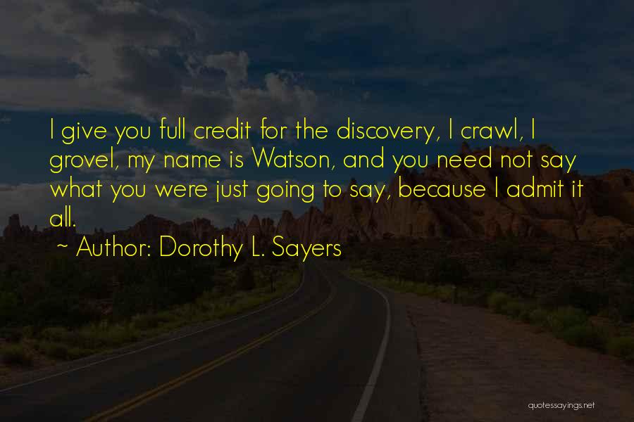 Dorothy L. Sayers Quotes: I Give You Full Credit For The Discovery, I Crawl, I Grovel, My Name Is Watson, And You Need Not