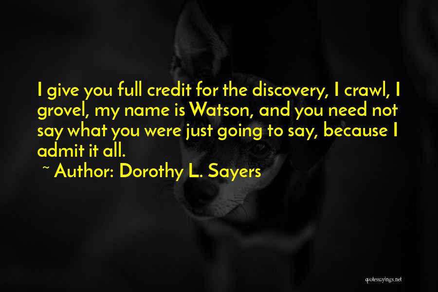 Dorothy L. Sayers Quotes: I Give You Full Credit For The Discovery, I Crawl, I Grovel, My Name Is Watson, And You Need Not