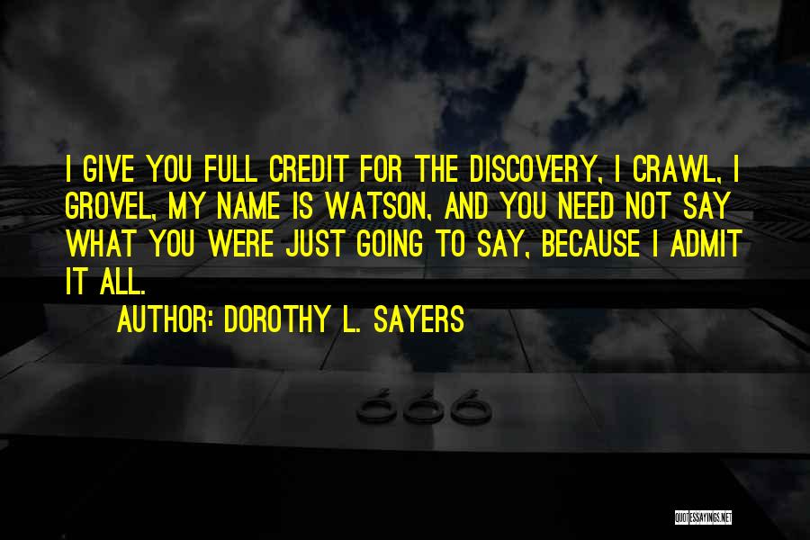 Dorothy L. Sayers Quotes: I Give You Full Credit For The Discovery, I Crawl, I Grovel, My Name Is Watson, And You Need Not