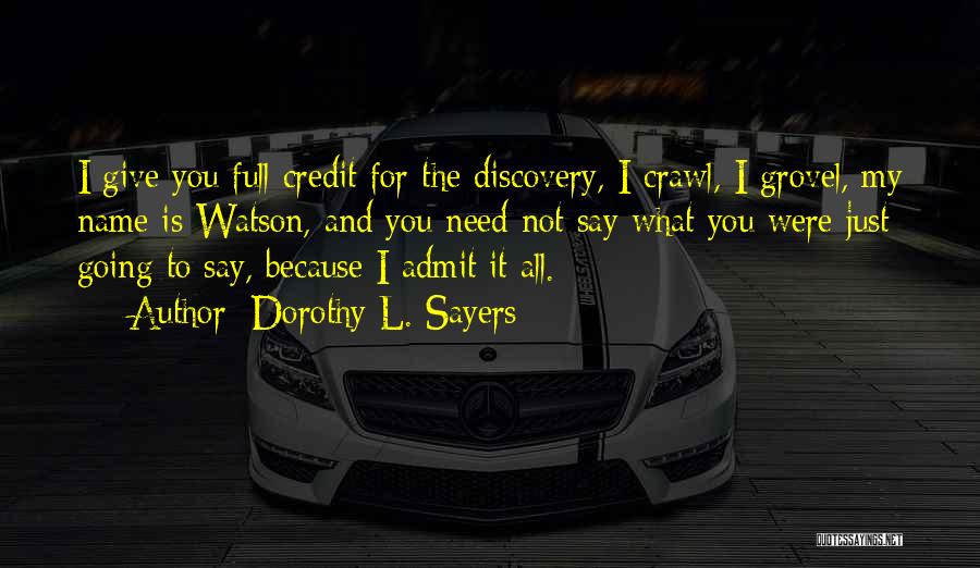 Dorothy L. Sayers Quotes: I Give You Full Credit For The Discovery, I Crawl, I Grovel, My Name Is Watson, And You Need Not