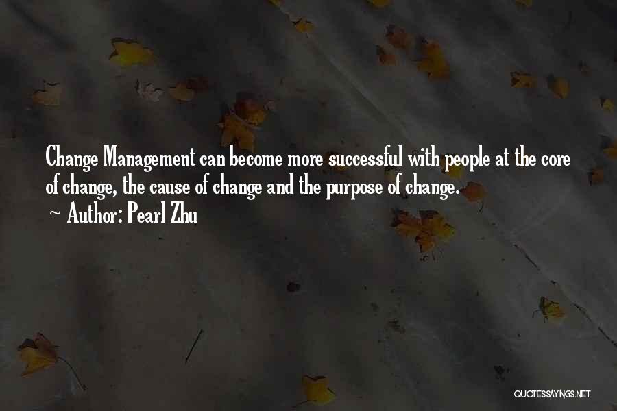 Pearl Zhu Quotes: Change Management Can Become More Successful With People At The Core Of Change, The Cause Of Change And The Purpose