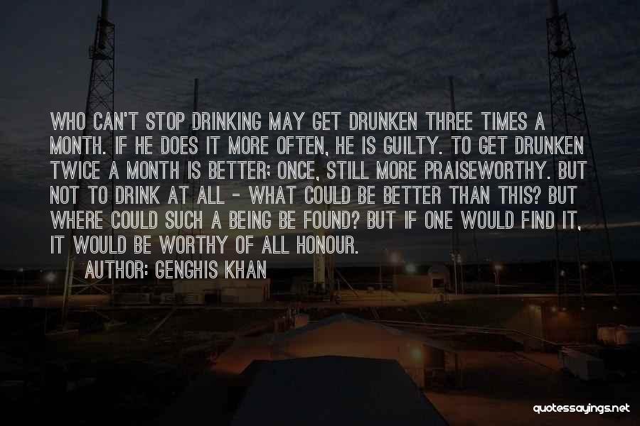 Genghis Khan Quotes: Who Can't Stop Drinking May Get Drunken Three Times A Month. If He Does It More Often, He Is Guilty.