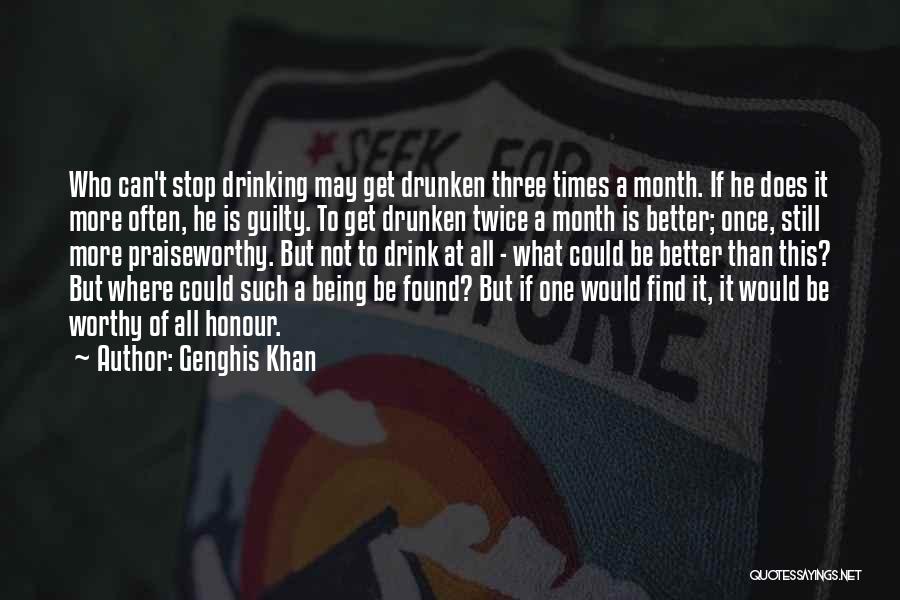 Genghis Khan Quotes: Who Can't Stop Drinking May Get Drunken Three Times A Month. If He Does It More Often, He Is Guilty.