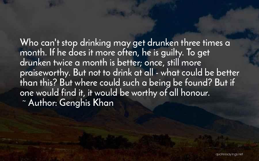 Genghis Khan Quotes: Who Can't Stop Drinking May Get Drunken Three Times A Month. If He Does It More Often, He Is Guilty.