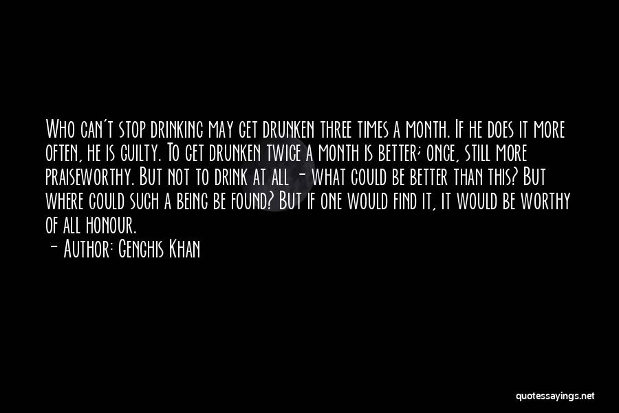 Genghis Khan Quotes: Who Can't Stop Drinking May Get Drunken Three Times A Month. If He Does It More Often, He Is Guilty.