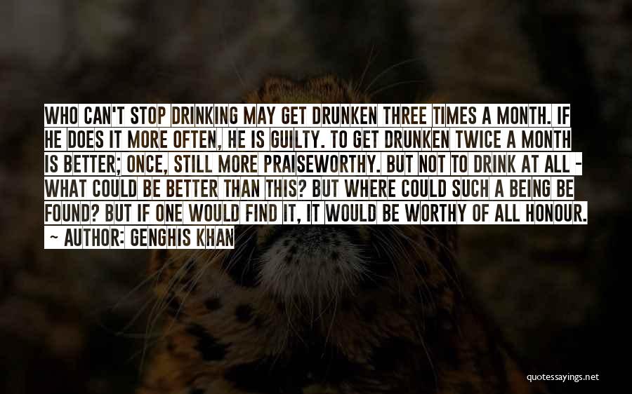 Genghis Khan Quotes: Who Can't Stop Drinking May Get Drunken Three Times A Month. If He Does It More Often, He Is Guilty.