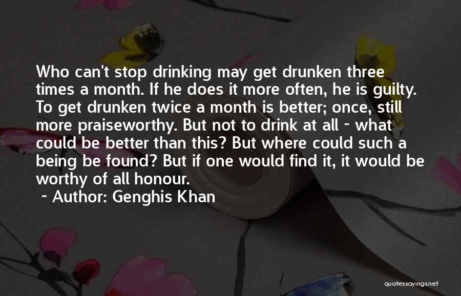 Genghis Khan Quotes: Who Can't Stop Drinking May Get Drunken Three Times A Month. If He Does It More Often, He Is Guilty.