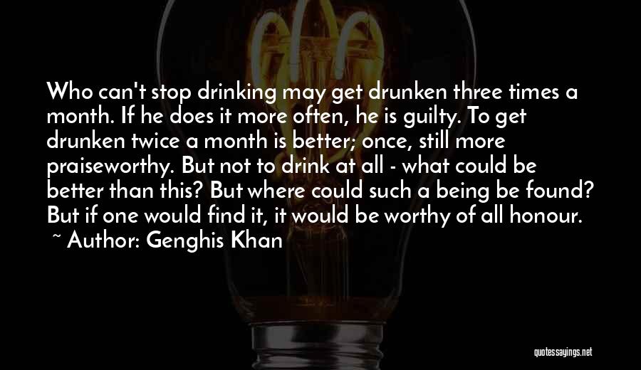 Genghis Khan Quotes: Who Can't Stop Drinking May Get Drunken Three Times A Month. If He Does It More Often, He Is Guilty.