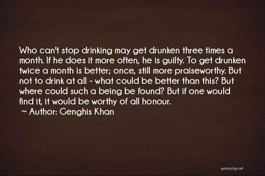 Genghis Khan Quotes: Who Can't Stop Drinking May Get Drunken Three Times A Month. If He Does It More Often, He Is Guilty.