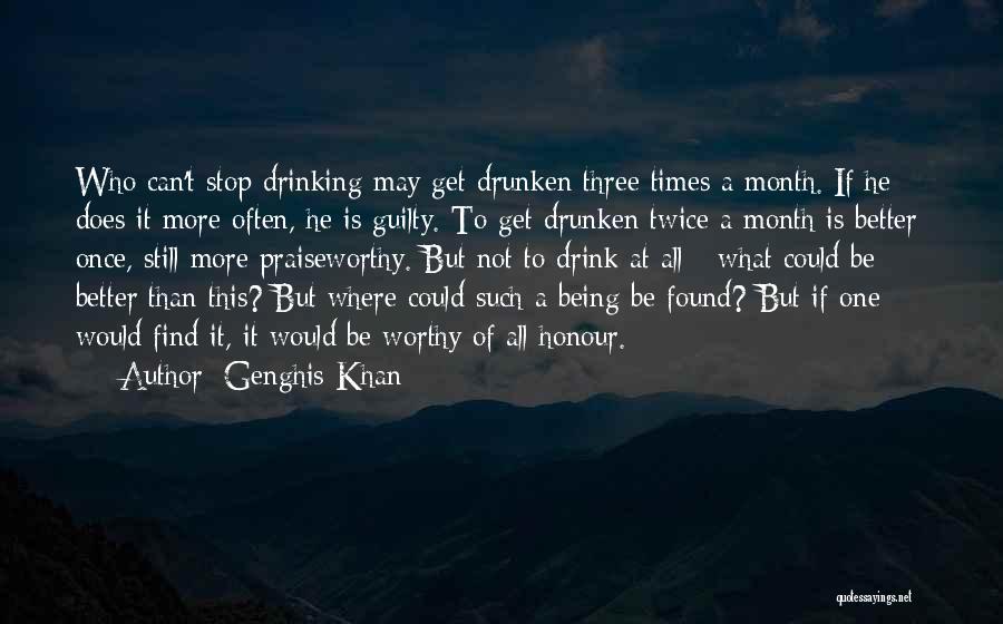 Genghis Khan Quotes: Who Can't Stop Drinking May Get Drunken Three Times A Month. If He Does It More Often, He Is Guilty.