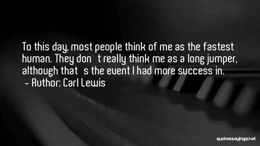 Carl Lewis Quotes: To This Day, Most People Think Of Me As The Fastest Human. They Don't Really Think Me As A Long