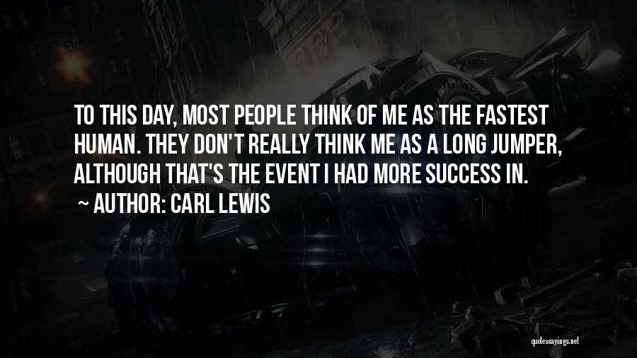 Carl Lewis Quotes: To This Day, Most People Think Of Me As The Fastest Human. They Don't Really Think Me As A Long