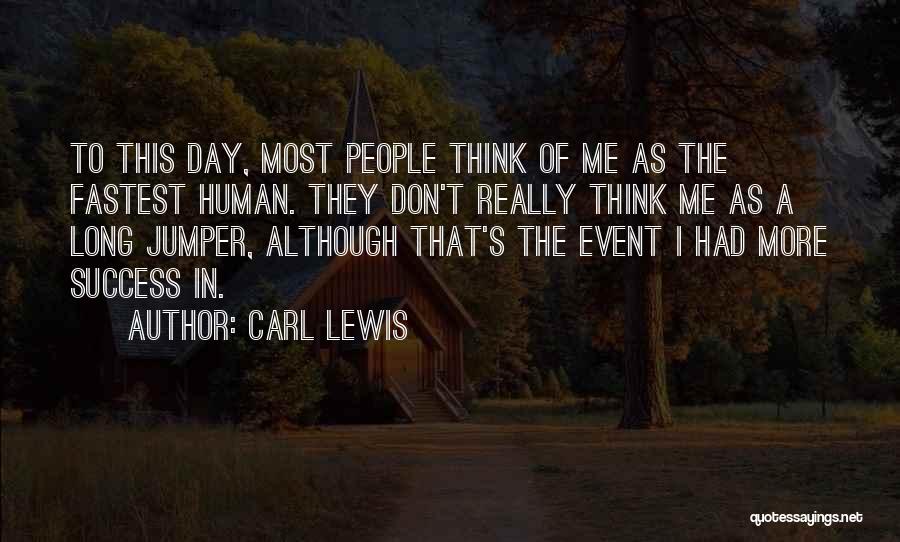 Carl Lewis Quotes: To This Day, Most People Think Of Me As The Fastest Human. They Don't Really Think Me As A Long