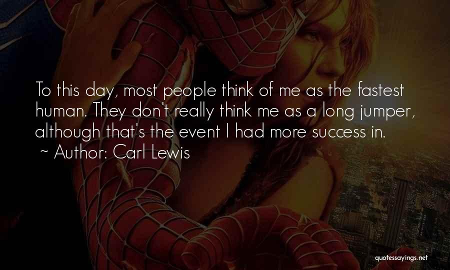 Carl Lewis Quotes: To This Day, Most People Think Of Me As The Fastest Human. They Don't Really Think Me As A Long