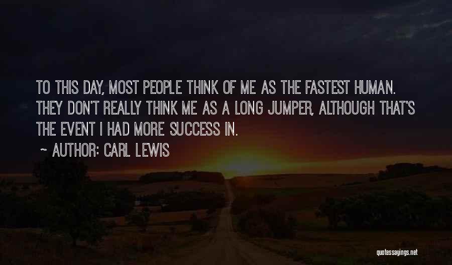 Carl Lewis Quotes: To This Day, Most People Think Of Me As The Fastest Human. They Don't Really Think Me As A Long
