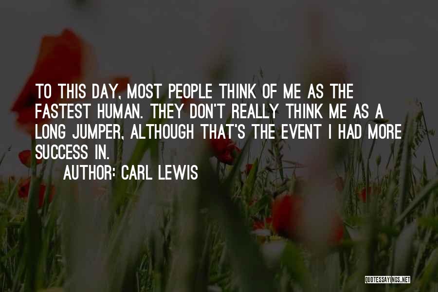 Carl Lewis Quotes: To This Day, Most People Think Of Me As The Fastest Human. They Don't Really Think Me As A Long