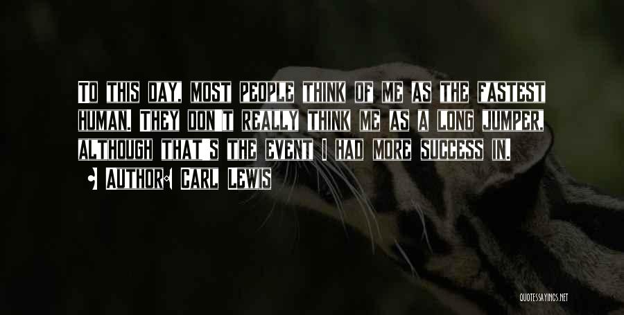 Carl Lewis Quotes: To This Day, Most People Think Of Me As The Fastest Human. They Don't Really Think Me As A Long