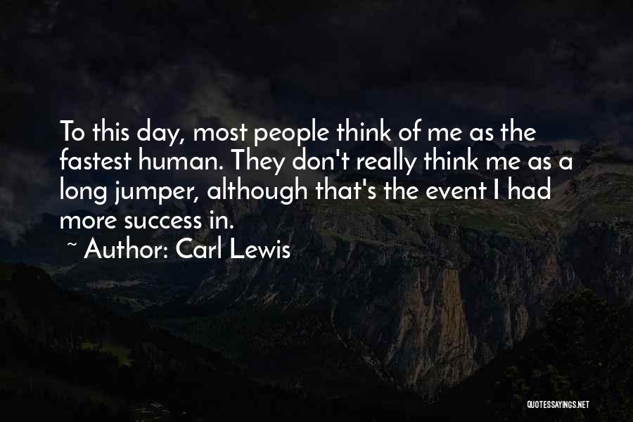 Carl Lewis Quotes: To This Day, Most People Think Of Me As The Fastest Human. They Don't Really Think Me As A Long