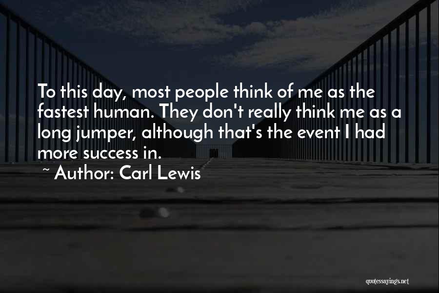 Carl Lewis Quotes: To This Day, Most People Think Of Me As The Fastest Human. They Don't Really Think Me As A Long