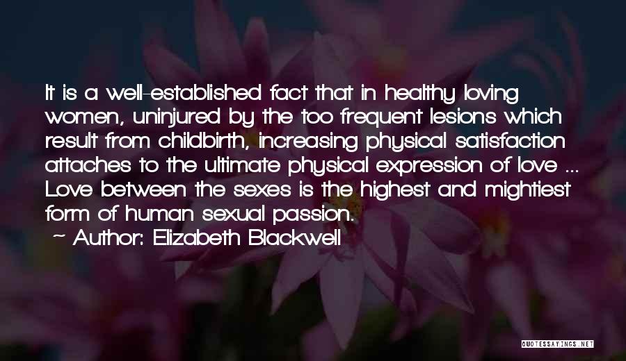 Elizabeth Blackwell Quotes: It Is A Well-established Fact That In Healthy Loving Women, Uninjured By The Too Frequent Lesions Which Result From Childbirth,