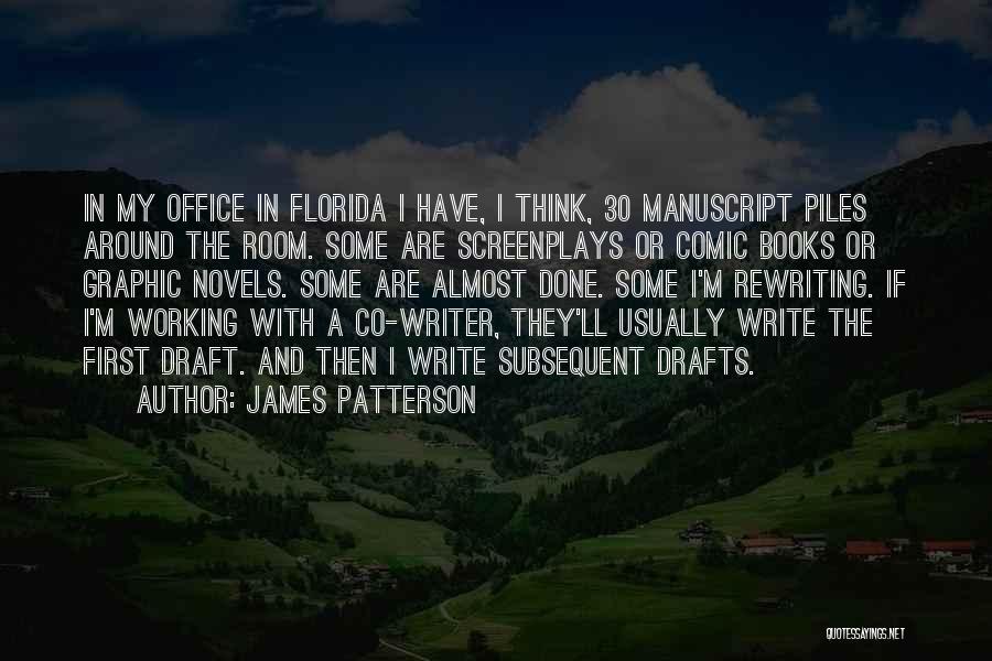 James Patterson Quotes: In My Office In Florida I Have, I Think, 30 Manuscript Piles Around The Room. Some Are Screenplays Or Comic