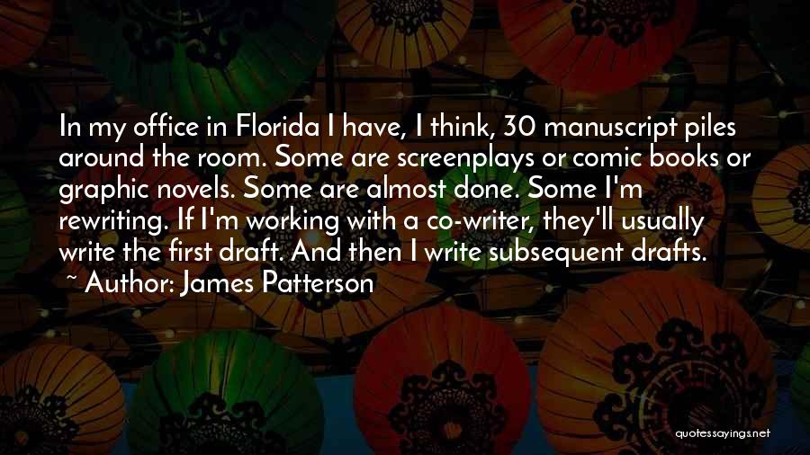 James Patterson Quotes: In My Office In Florida I Have, I Think, 30 Manuscript Piles Around The Room. Some Are Screenplays Or Comic