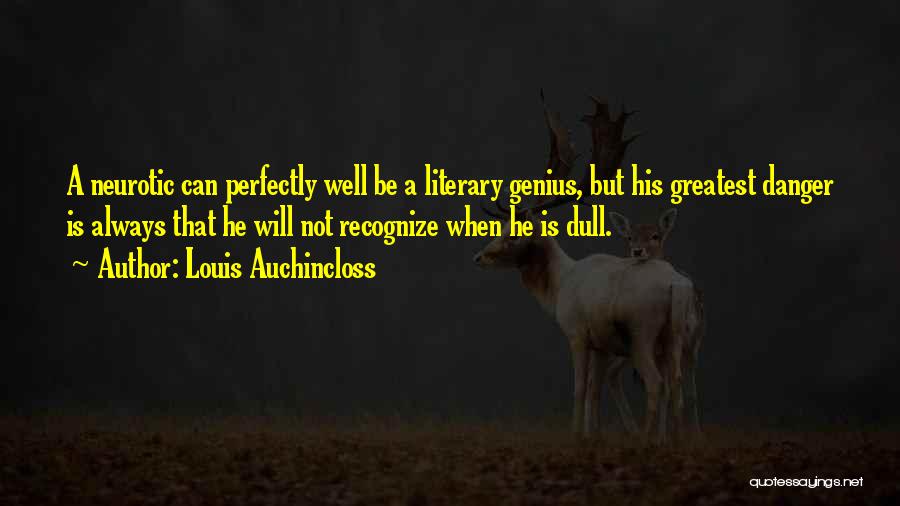 Louis Auchincloss Quotes: A Neurotic Can Perfectly Well Be A Literary Genius, But His Greatest Danger Is Always That He Will Not Recognize