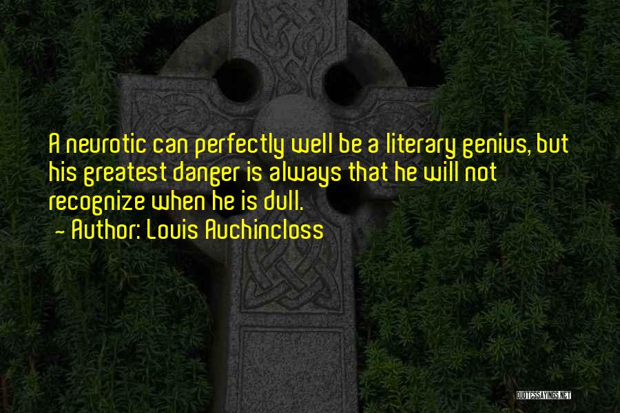 Louis Auchincloss Quotes: A Neurotic Can Perfectly Well Be A Literary Genius, But His Greatest Danger Is Always That He Will Not Recognize