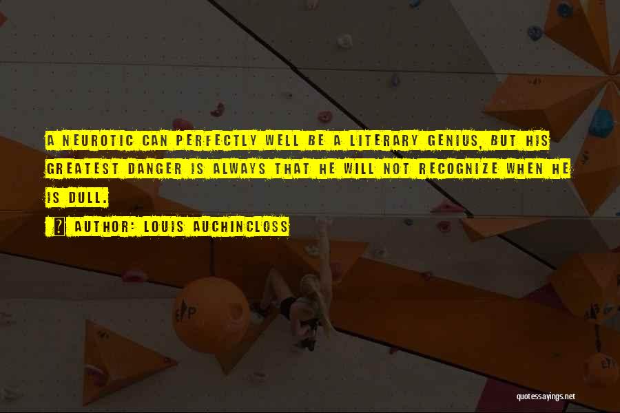 Louis Auchincloss Quotes: A Neurotic Can Perfectly Well Be A Literary Genius, But His Greatest Danger Is Always That He Will Not Recognize