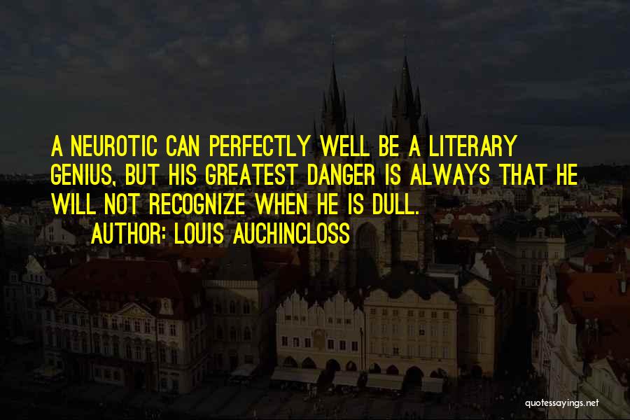 Louis Auchincloss Quotes: A Neurotic Can Perfectly Well Be A Literary Genius, But His Greatest Danger Is Always That He Will Not Recognize
