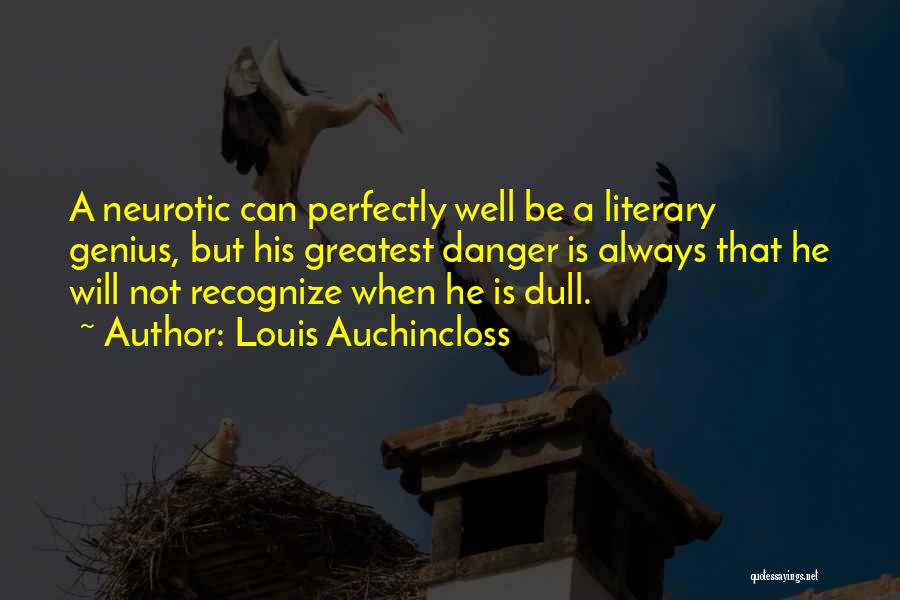 Louis Auchincloss Quotes: A Neurotic Can Perfectly Well Be A Literary Genius, But His Greatest Danger Is Always That He Will Not Recognize