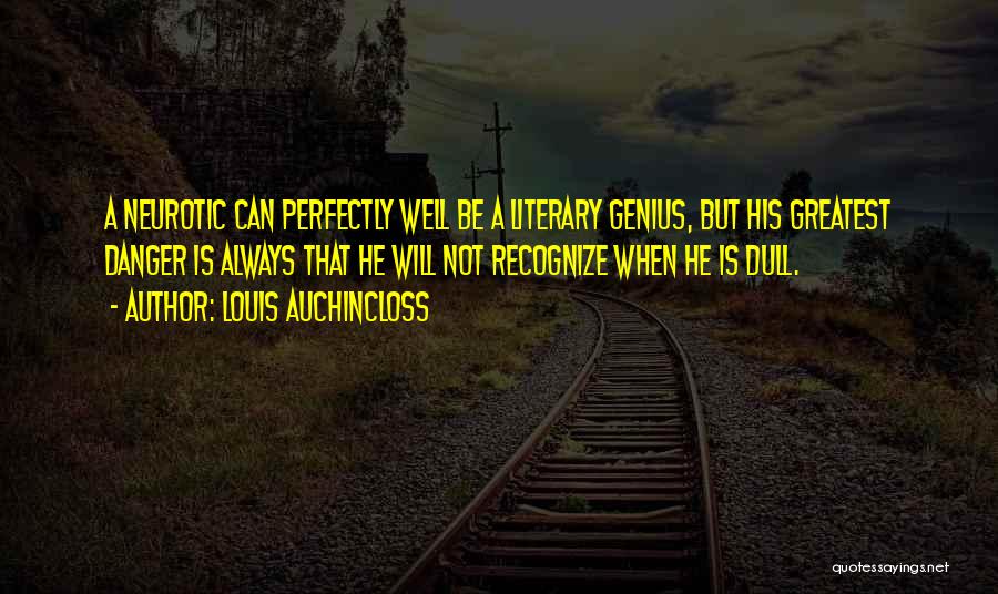 Louis Auchincloss Quotes: A Neurotic Can Perfectly Well Be A Literary Genius, But His Greatest Danger Is Always That He Will Not Recognize