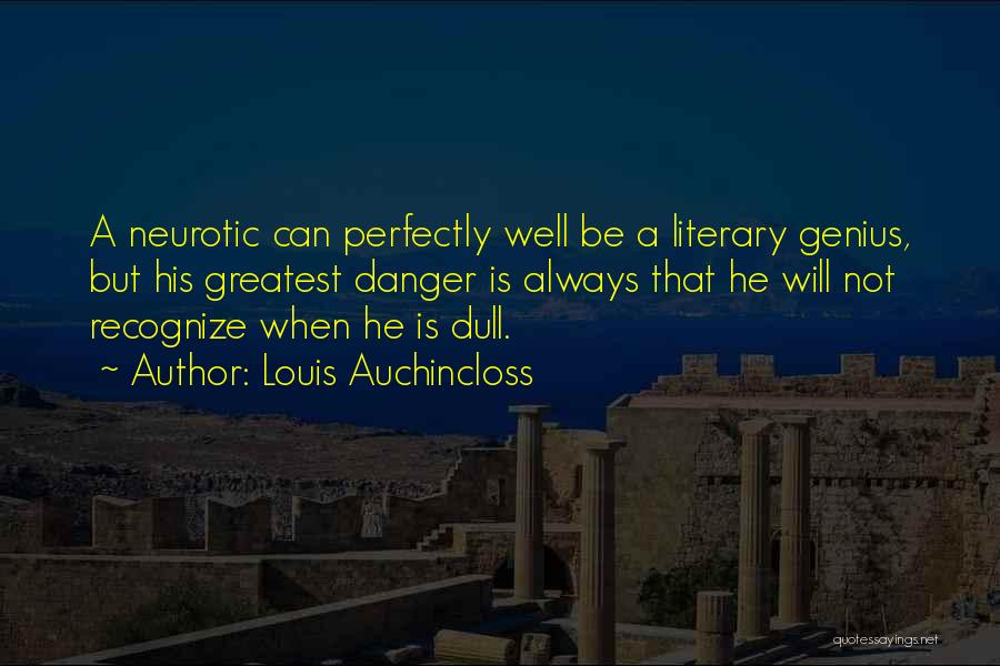 Louis Auchincloss Quotes: A Neurotic Can Perfectly Well Be A Literary Genius, But His Greatest Danger Is Always That He Will Not Recognize