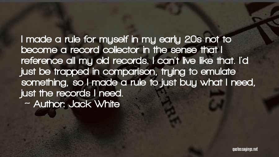 Jack White Quotes: I Made A Rule For Myself In My Early 20s Not To Become A Record Collector In The Sense That