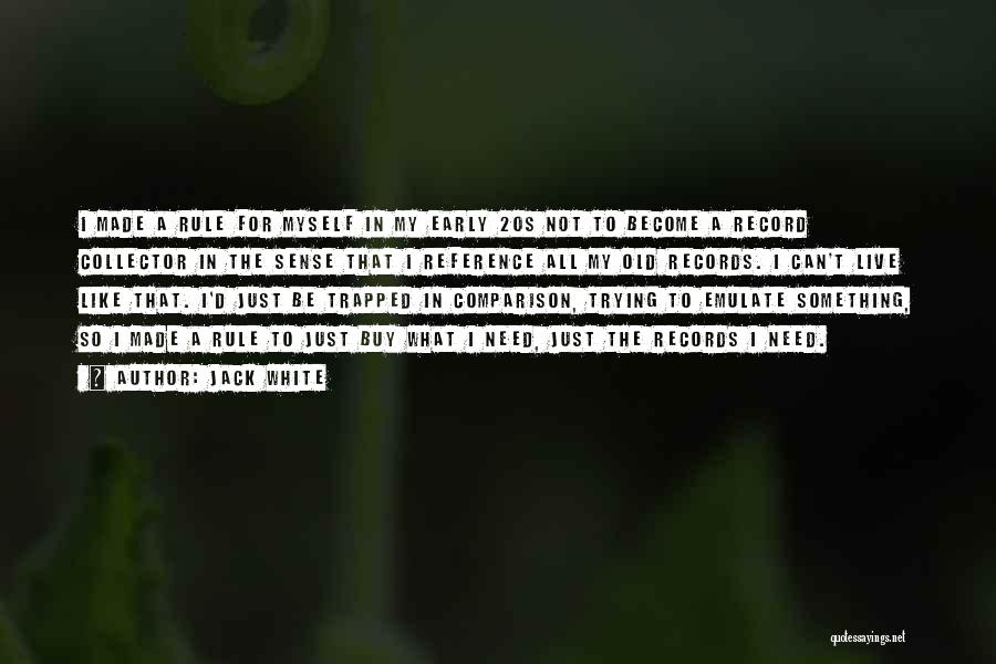 Jack White Quotes: I Made A Rule For Myself In My Early 20s Not To Become A Record Collector In The Sense That
