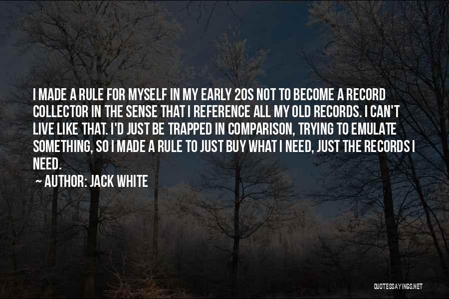 Jack White Quotes: I Made A Rule For Myself In My Early 20s Not To Become A Record Collector In The Sense That