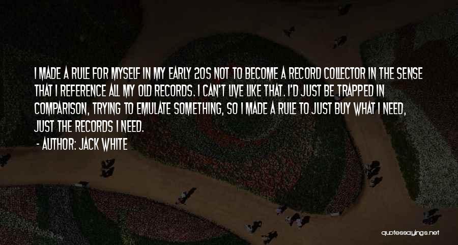 Jack White Quotes: I Made A Rule For Myself In My Early 20s Not To Become A Record Collector In The Sense That