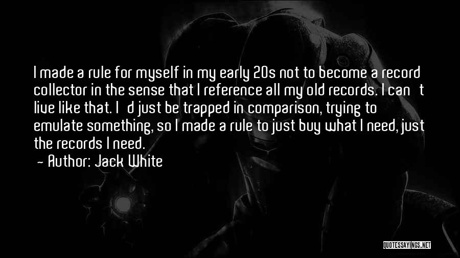 Jack White Quotes: I Made A Rule For Myself In My Early 20s Not To Become A Record Collector In The Sense That