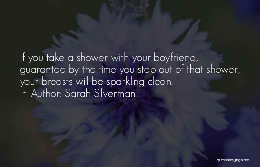 Sarah Silverman Quotes: If You Take A Shower With Your Boyfriend, I Guarantee By The Time You Step Out Of That Shower, Your