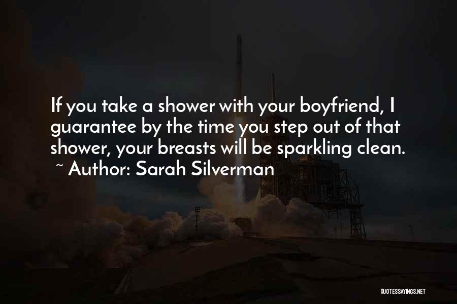 Sarah Silverman Quotes: If You Take A Shower With Your Boyfriend, I Guarantee By The Time You Step Out Of That Shower, Your