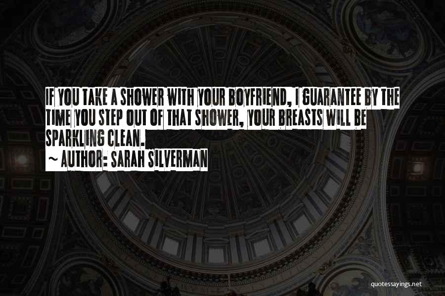 Sarah Silverman Quotes: If You Take A Shower With Your Boyfriend, I Guarantee By The Time You Step Out Of That Shower, Your