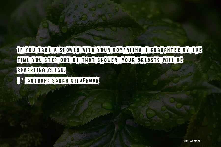 Sarah Silverman Quotes: If You Take A Shower With Your Boyfriend, I Guarantee By The Time You Step Out Of That Shower, Your