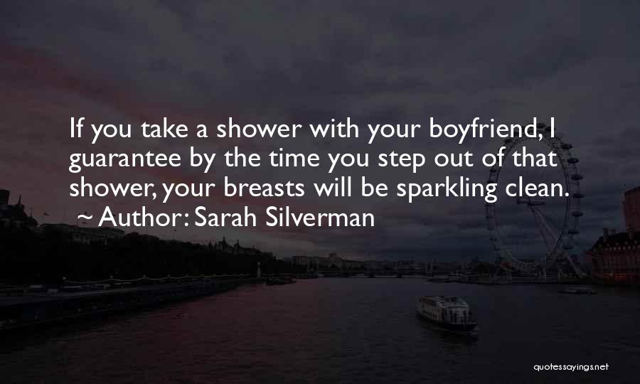 Sarah Silverman Quotes: If You Take A Shower With Your Boyfriend, I Guarantee By The Time You Step Out Of That Shower, Your