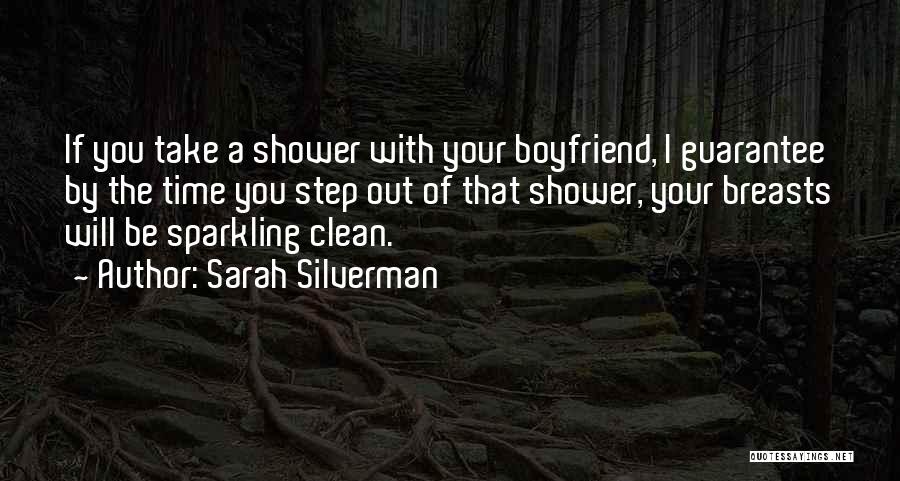 Sarah Silverman Quotes: If You Take A Shower With Your Boyfriend, I Guarantee By The Time You Step Out Of That Shower, Your