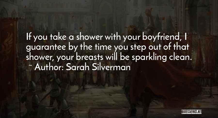 Sarah Silverman Quotes: If You Take A Shower With Your Boyfriend, I Guarantee By The Time You Step Out Of That Shower, Your