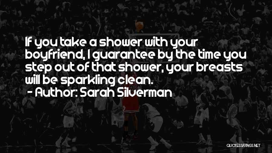 Sarah Silverman Quotes: If You Take A Shower With Your Boyfriend, I Guarantee By The Time You Step Out Of That Shower, Your